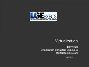 Virtualization Barry Hutt Virtualization Consultant LGEexecs bhuttlgeexecs com