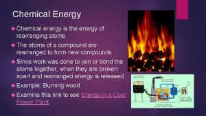 Chemical Energy Chemical energy is the energy of