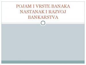 POJAM I VRSTE BANAKA NASTANAK I RAZVOJ BANKARSTVA