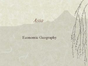 Asia Economic Geography Agriculture in Asia Many countries