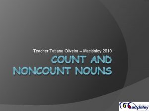 Teacher Tatiana Oliveira Mackinley 2010 COUNT AND NONCOUNT