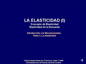 LA ELASTICIDAD I Concepto de Elasticidad de la