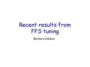 Recent results from FFS tuning Barbara Dalena Summary