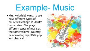 Example Music Mrs Kolodziej wants to see how