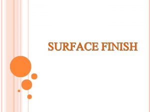 SURFACE FINISH WHAT IS SURFACE FINISH Surface finish