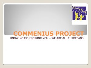 COMMENIUS PROJECT KNOWING ME KNOWING YOU WE ARE