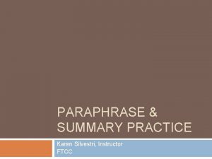 PARAPHRASE SUMMARY PRACTICE Karen Silvestri Instructor FTCC From