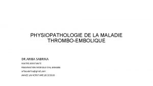 PHYSIOPATHOLOGIE DE LA MALADIE THROMBOEMBOLIQUE DR ARIBA SABRINA