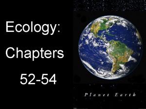 Ecology Chapters 52 54 Ecology The study of