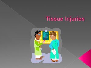 Tissue Injuries What is a tissue Group Types
