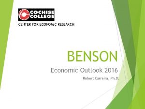 CENTER FOR ECONOMIC RESEARCH BENSON Economic Outlook 2016