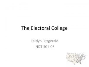 The Electoral College Caitlyn Fitzgerald INDT 501 03