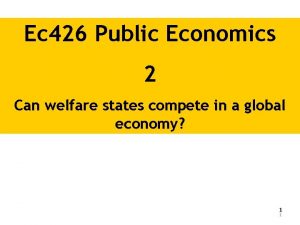 Ec 426 Public Economics 2 Can welfare states