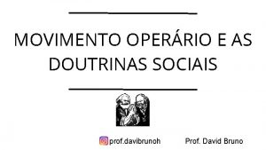 MOVIMENTO OPERRIO E AS DOUTRINAS SOCIAIS prof davibrunoh