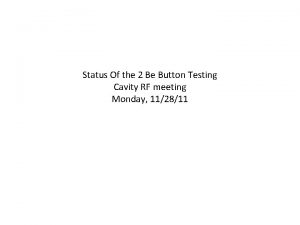 Status Of the 2 Be Button Testing Cavity