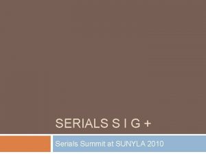 SERIALS S I G Serials Summit at SUNYLA