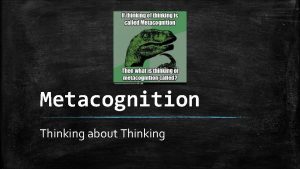 Metacognition Thinking about Thinking Mindset The attitude of