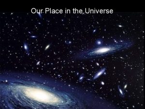 Our Place in the Universe Our Place in