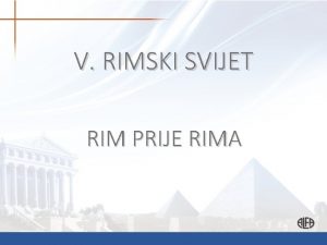 V RIMSKI SVIJET RIM PRIJE RIMA Rimljani su