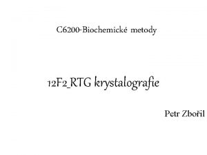 C 6200 Biochemick metody 12 F 2RTG krystalografie