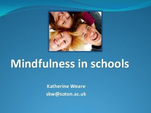 Mindfulness in schools Katherine Weare skwsoton ac uk