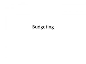 Budgeting Budgeting The first step in budgeting is