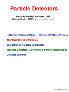 Particle Detectors Summer Student Lectures 2010 Werner Riegler