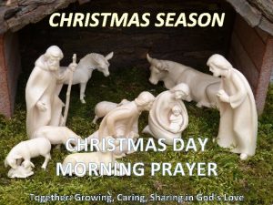 CHRISTMAS SEASON CHRISTMAS DAY MORNING PRAYER Together Growing