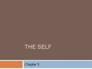 THE SELF Chapter 5 SELF All the Characteristics