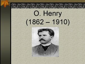 O Henry 1862 1910 n O Henry is