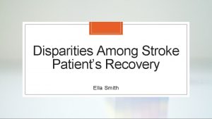 Disparities Among Stroke Patients Recovery Ella Smith Why