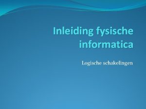 Inleiding fysische informatica Logische schakelingen Logica Logica houdt