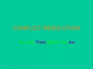 CONFLICT RESOLUTION You Can Think Before You Act