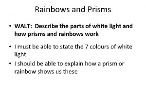 Rainbows and Prisms WALT Describe the parts of