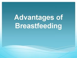 Advantages of Breastfeeding Breast milk is the best