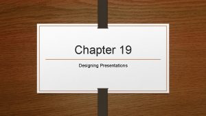 Chapter 19 Designing Presentations Oral Presentations Consider you