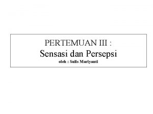 PERTEMUAN III Sensasi dan Persepsi oleh Sulis Mariyanti
