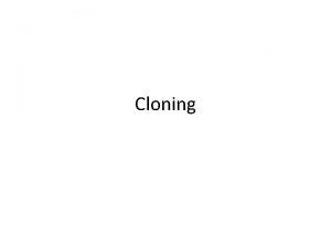 Cloning What is cloning Cloning is a process