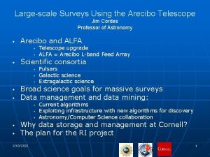 Largescale Surveys Using the Arecibo Telescope Jim Cordes