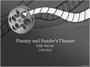 Fluency and Readers Theater Kelly Garrick LAE 6616