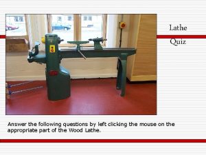 Lathe Quiz Answer the following questions by left