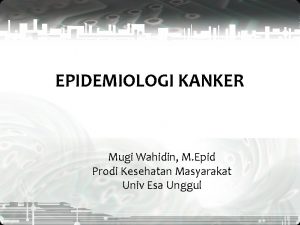 EPIDEMIOLOGI KANKER Mugi Wahidin M Epid Prodi Kesehatan