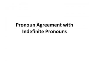 Pronoun Agreement with Indefinite Pronouns A PRONOUN is