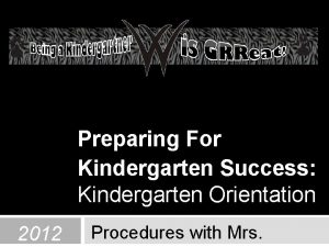 Preparing For Kindergarten Success Kindergarten Orientation 2012 Procedures