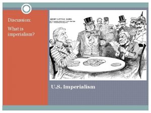 Discussion What is imperialism U S Imperialism Reasons