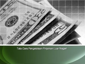 Tata Cara Pengelolaan Pinjaman Luar Negeri KERANGKA PRESENTASI