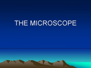 THE MICROSCOPE Invention of the Microscope The microscope