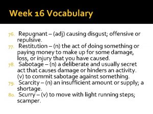 Week 16 Vocabulary Repugnant adj causing disgust offensive
