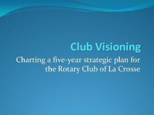 Club Visioning Charting a fiveyear strategic plan for