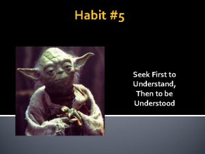 Habit 5 Seek First to Understand Then to